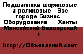 Подшипники шариковые и роликовые - Все города Бизнес » Оборудование   . Ханты-Мансийский,Белоярский г.